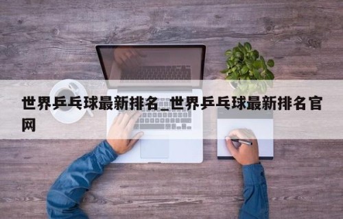 世界乒乓球最新排名_世界乒乓球最新排名官网