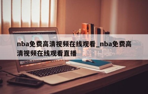 nba免费高清视频在线观看_nba免费高清视频在线观看直播