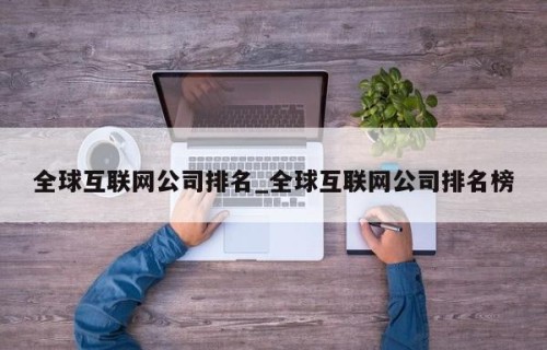 全球互联网公司排名_全球互联网公司排名榜