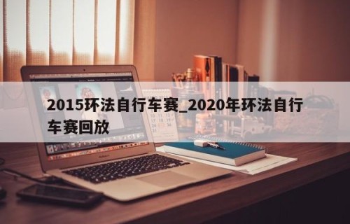 2015环法自行车赛_2020年环法自行车赛回放