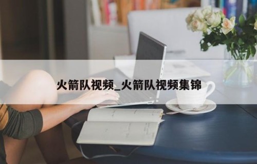 火箭队视频_火箭队视频集锦