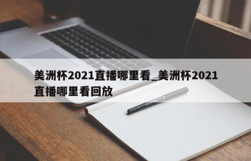 美洲杯2021直播哪里看_美洲杯2021直播哪里看回放