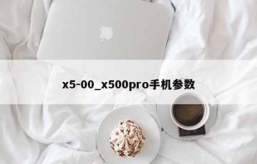 x5-00_x500pro手机参数