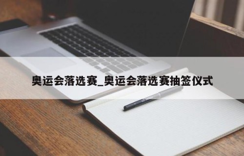 奥运会落选赛_奥运会落选赛抽签仪式