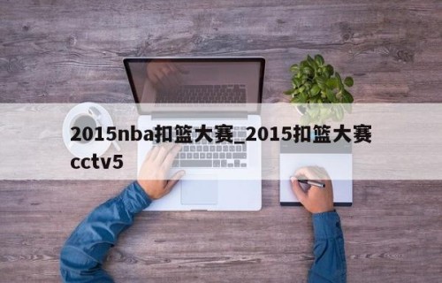 2015nba扣篮大赛_2015扣篮大赛cctv5