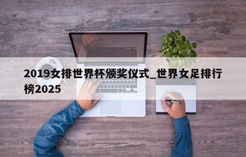 2019女排世界杯颁奖仪式_世界女足排行榜2025