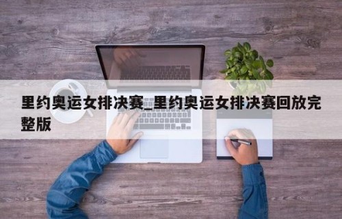 里约奥运女排决赛_里约奥运女排决赛回放完整版