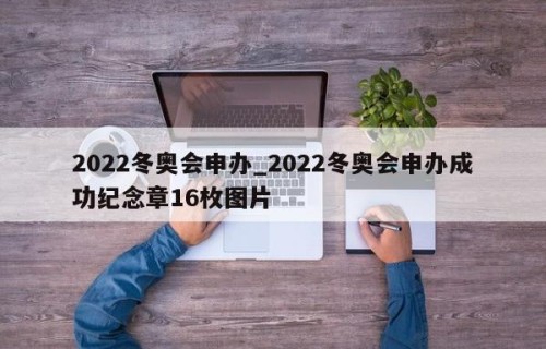 2022冬奥会申办_2022冬奥会申办成功纪念章16枚图片