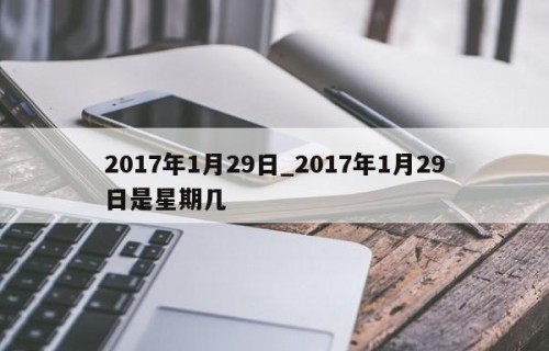 2017年1月29日_2017年1月29日是星期几
