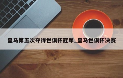皇马第五次夺得世俱杯冠军_皇马世俱杯决赛
