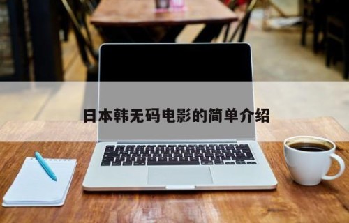 日本韩无码电影的简单介绍