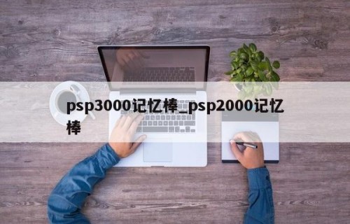 psp3000记忆棒_psp2000记忆棒