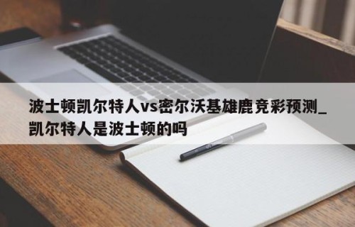 波士顿凯尔特人vs密尔沃基雄鹿竞彩预测_凯尔特人是波士顿的吗
