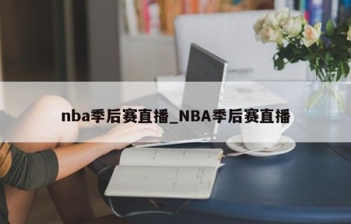 nba季后赛直播_NBA季后赛直播
