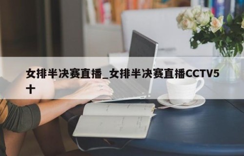 女排半决赛直播_女排半决赛直播CCTV5十
