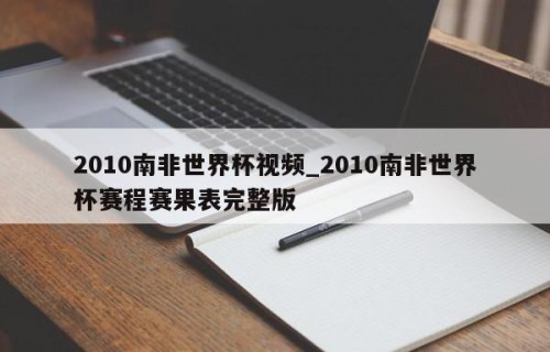 2010南非世界杯视频_2010南非世界杯赛程赛果表完整版