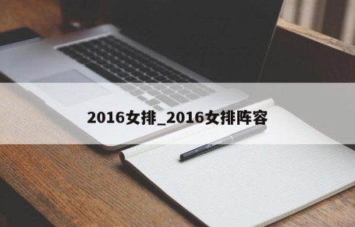2016女排_2016女排阵容