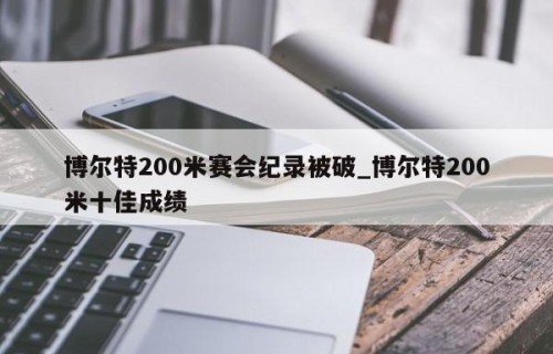 博尔特200米赛会纪录被破_博尔特200米十佳成绩