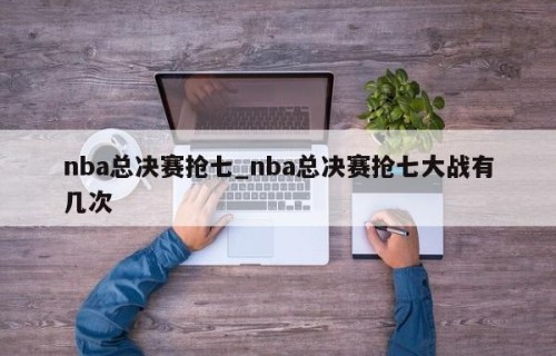 nba总决赛抢七_nba总决赛抢七大战有几次