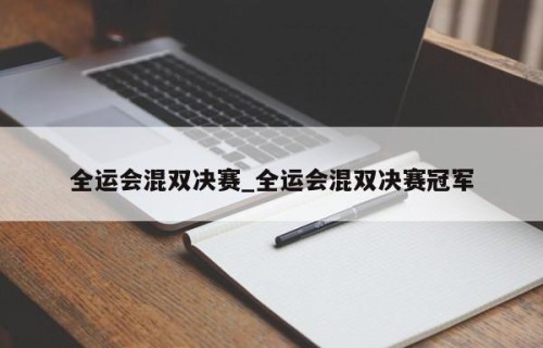 全运会混双决赛_全运会混双决赛冠军