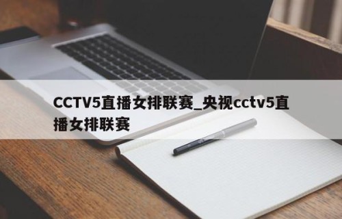CCTV5直播女排联赛_央视cctv5直播女排联赛