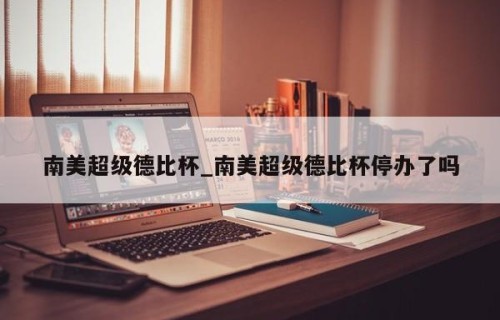 南美超级德比杯_南美超级德比杯停办了吗