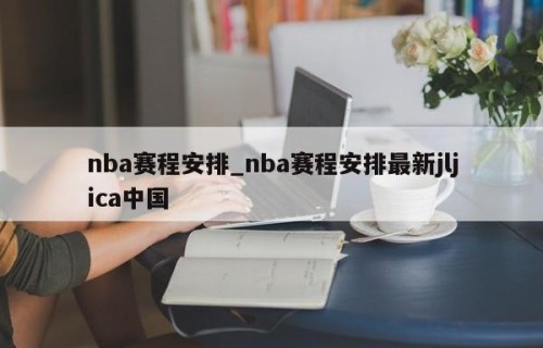 nba赛程安排_nba赛程安排最新jljica中国