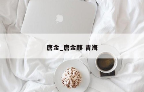唐金_唐金麒 青海