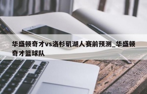 华盛顿奇才vs洛杉矶湖人赛前预测_华盛顿奇才篮球队