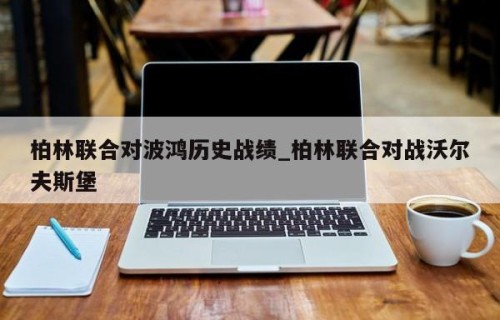 柏林联合对波鸿历史战绩_柏林联合对战沃尔夫斯堡