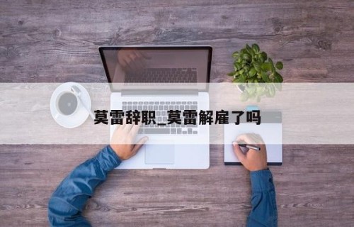 莫雷辞职_莫雷解雇了吗