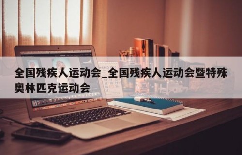 全国残疾人运动会_全国残疾人运动会暨特殊奥林匹克运动会