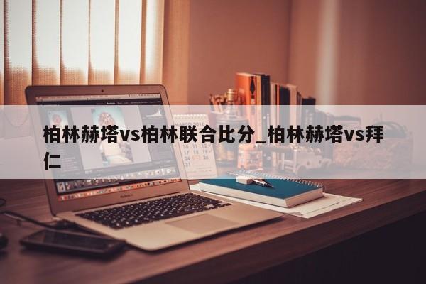 柏林赫塔vs柏林联合比分_柏林赫塔vs拜仁