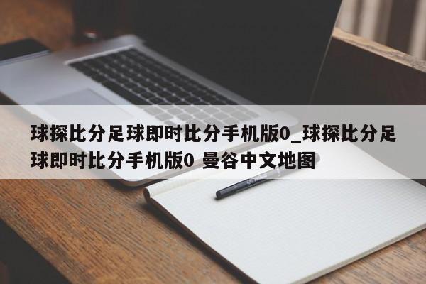 球探比分足球即时比分手机版0_球探比分足球即时比分手机版0 曼谷中文地图