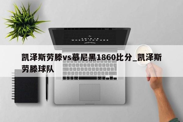 凯泽斯劳滕vs慕尼黑1860比分_凯泽斯劳滕球队