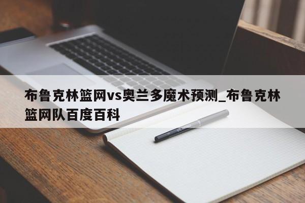 布鲁克林篮网vs奥兰多魔术预测_布鲁克林篮网队百度百科
