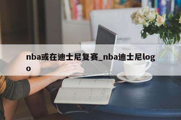 nba或在迪士尼复赛_nba迪士尼logo