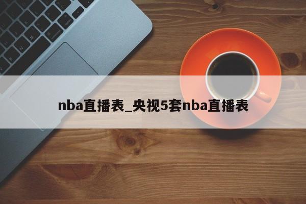 nba直播表_央视5套nba直播表