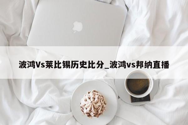 波鸿Vs莱比锡历史比分_波鸿vs邦纳直播