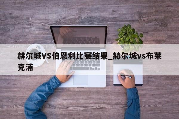 赫尔城VS伯恩利比赛结果_赫尔城vs布莱克浦