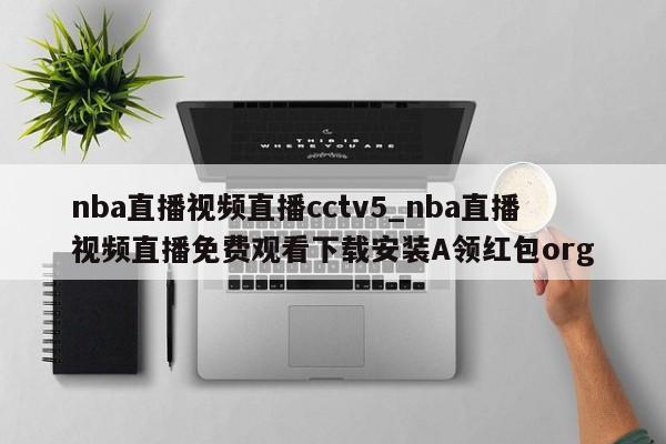 nba直播视频直播cctv5_nba直播视频直播免费观看下载安装A领红包org