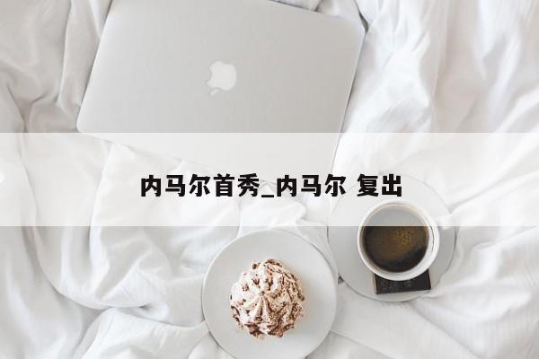 内马尔首秀_内马尔 复出