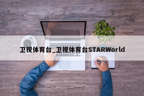 卫视体育台_卫视体育台STARWorld
