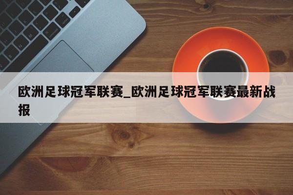 欧洲足球冠军联赛_欧洲足球冠军联赛最新战报