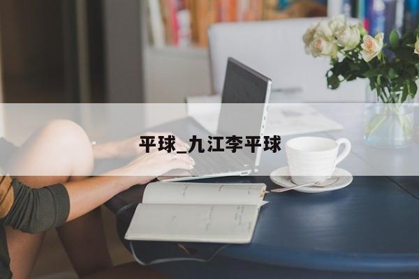 平球_九江李平球