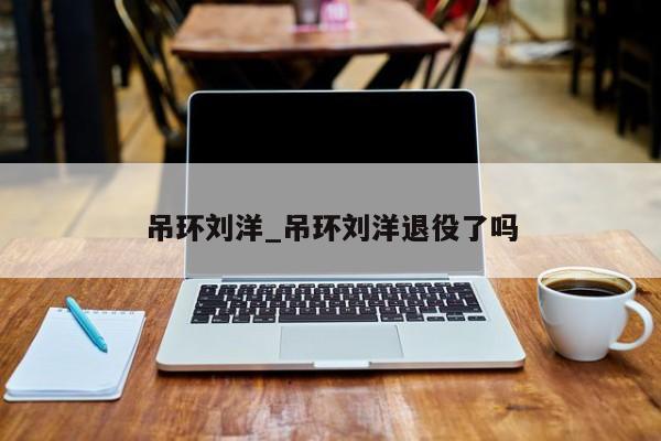 吊环刘洋_吊环刘洋退役了吗