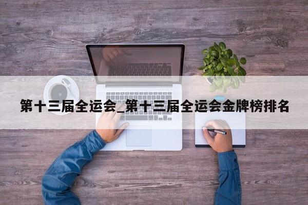 第十三届全运会_第十三届全运会金牌榜排名