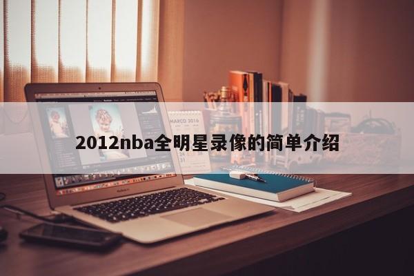 2012nba全明星录像的简单介绍
