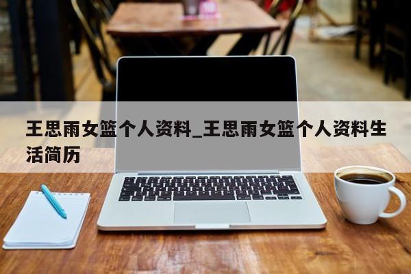 王思雨女篮个人资料_王思雨女篮个人资料生活简历