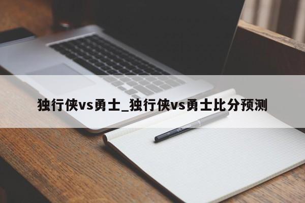 独行侠vs勇士_独行侠vs勇士比分预测